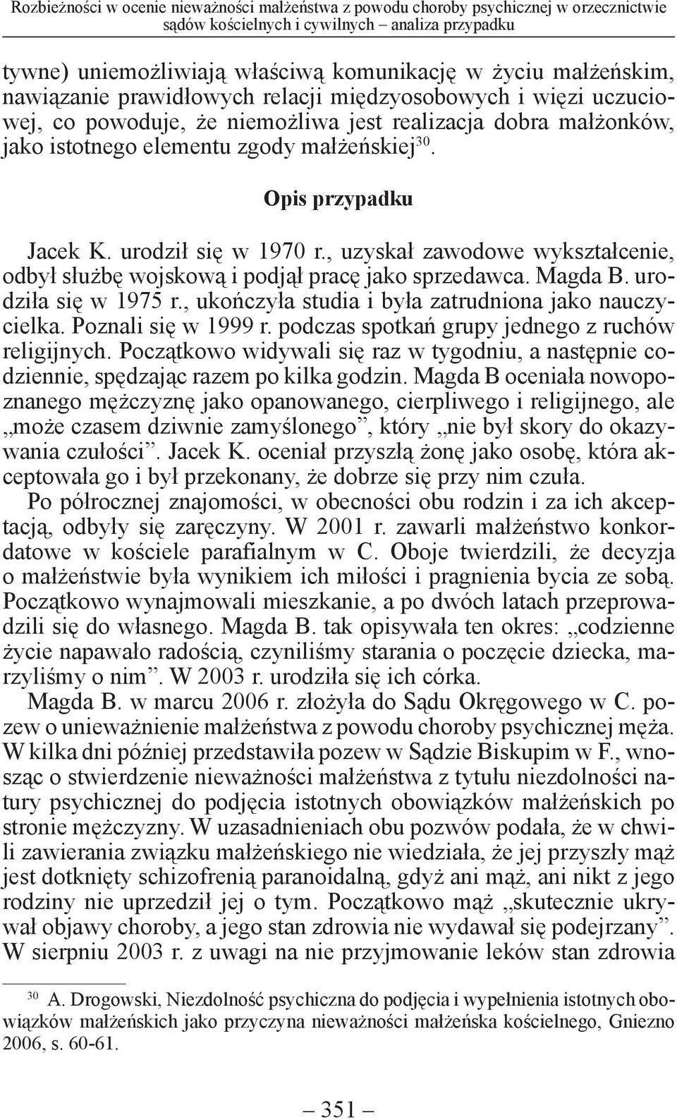 Opis przypadku Jacek K. urodził się w 1970 r., uzyskał zawodowe wykształcenie, odbył służbę wojskową i podjął pracę jako sprzedawca. Magda B. urodziła się w 1975 r.