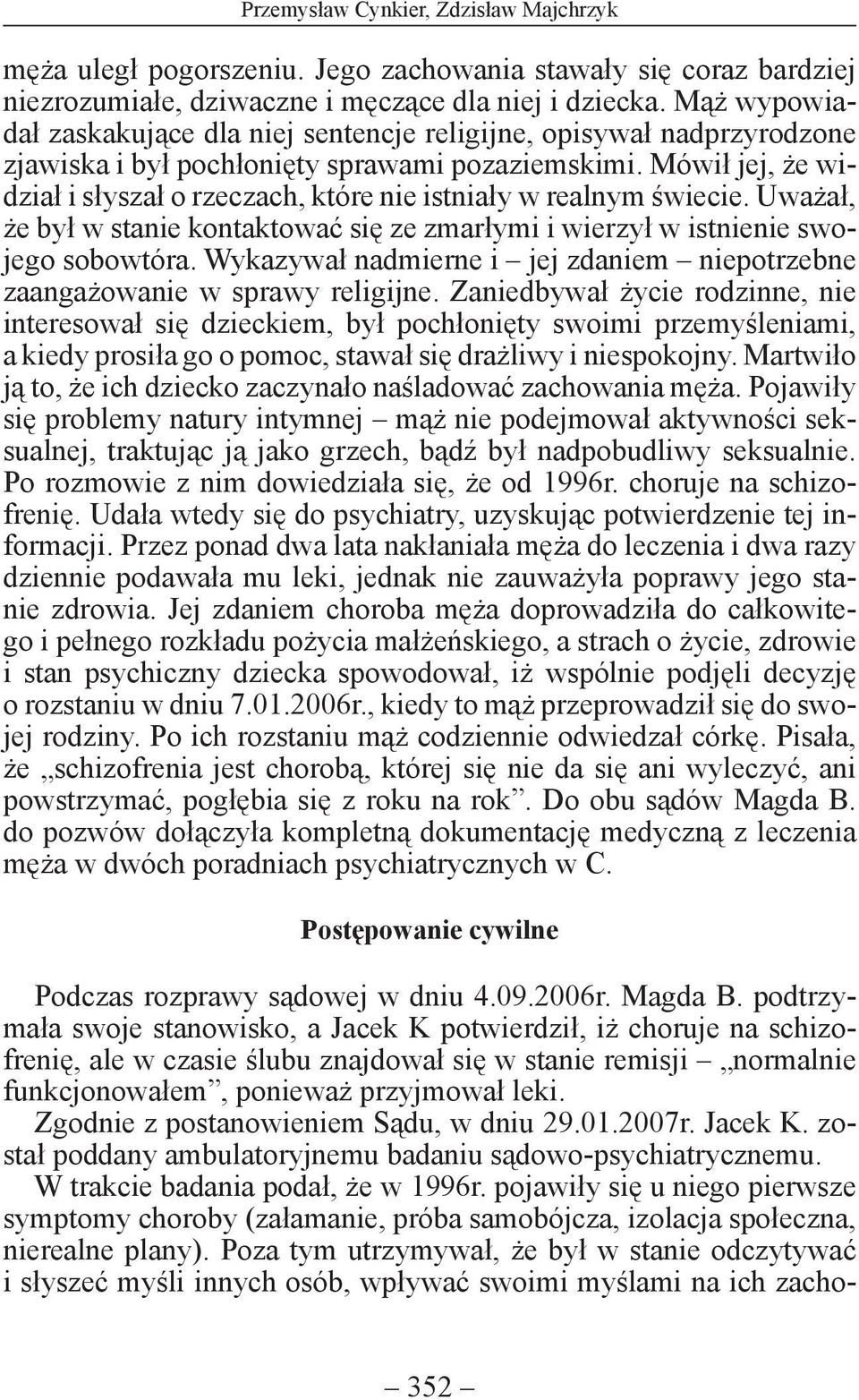 Mówił jej, że widział i słyszał o rzeczach, które nie istniały w realnym świecie. Uważał, że był w stanie kontaktować się ze zmarłymi i wierzył w istnienie swojego sobowtóra.