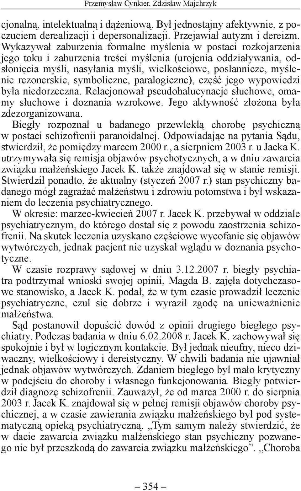 rezonerskie, symboliczne, paralogiczne), część jego wypowiedzi była niedorzeczna. Relacjonował pseudohalucynacje słuchowe, omamy słuchowe i doznania wzrokowe.