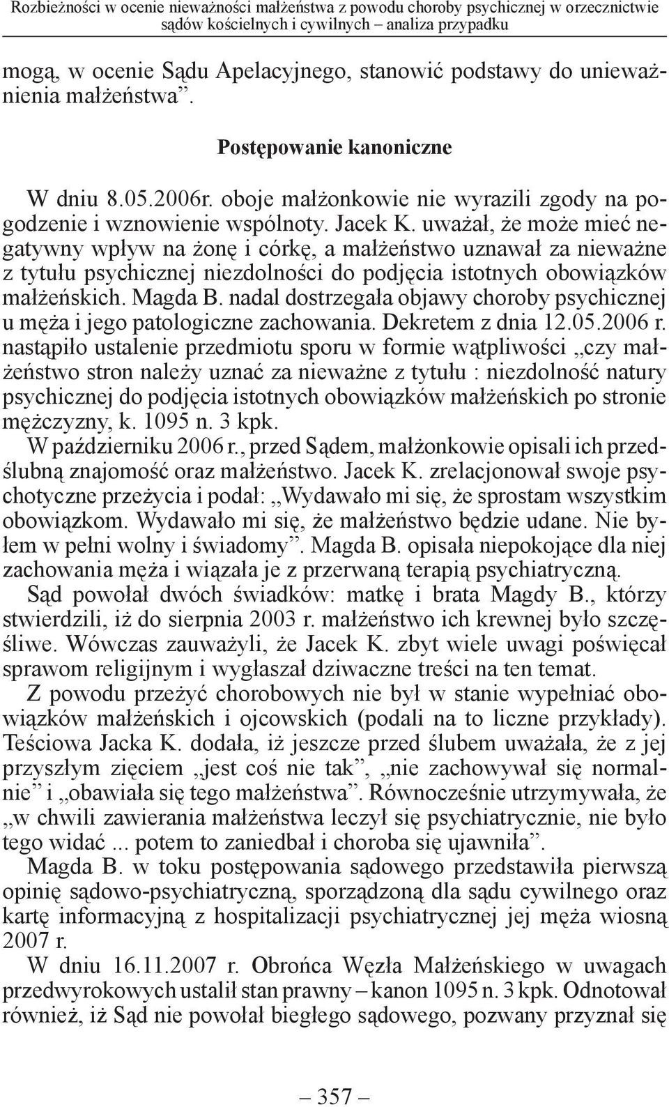 uważał, że może mieć negatywny wpływ na żonę i córkę, a małżeństwo uznawał za nieważne z tytułu psychicznej niezdolności do podjęcia istotnych obowiązków małżeńskich. Magda B.