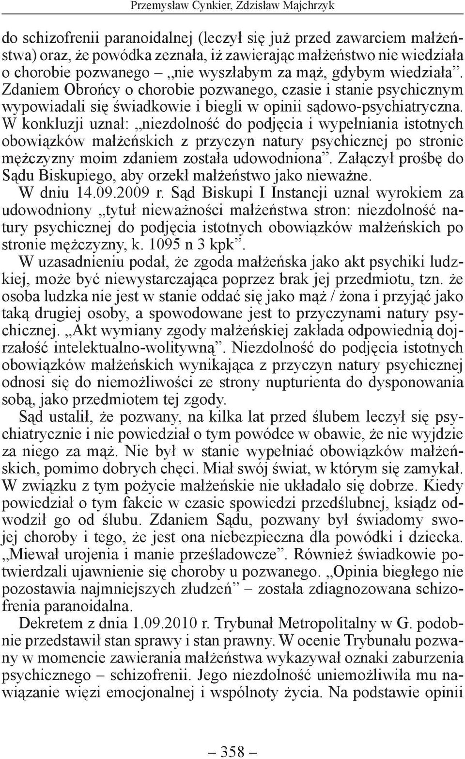 W konkluzji uznał: niezdolność do podjęcia i wypełniania istotnych obowiązków małżeńskich z przyczyn natury psychicznej po stronie mężczyzny moim zdaniem została udowodniona.