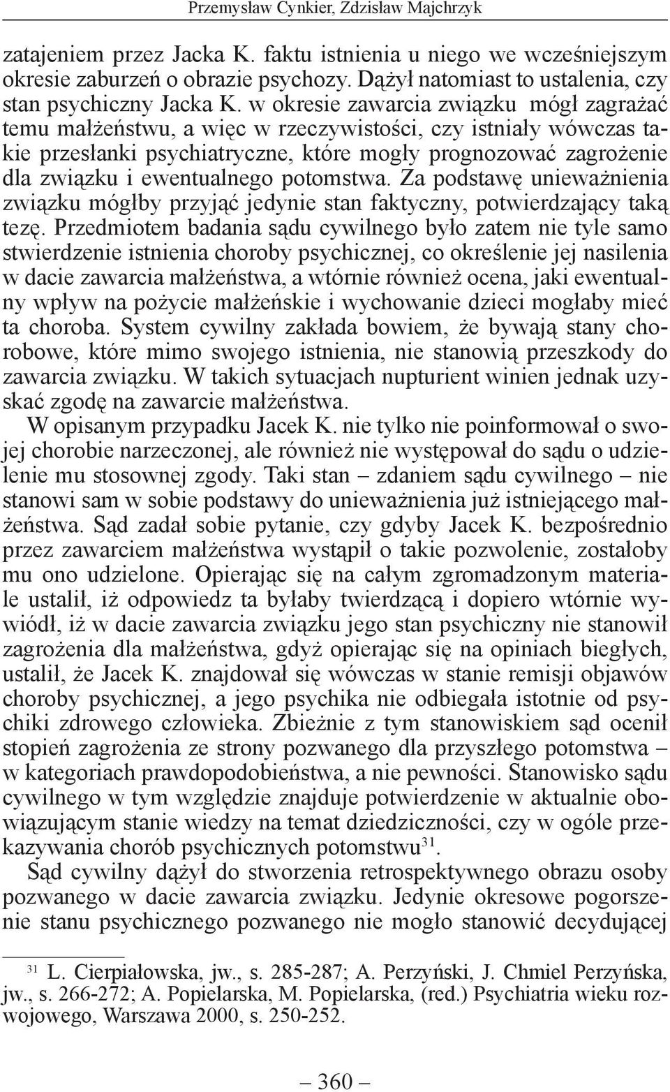 w okresie zawarcia związku mógł zagrażać temu małżeństwu, a więc w rzeczywistości, czy istniały wówczas takie przesłanki psychiatryczne, które mogły prognozować zagrożenie dla związku i ewentualnego