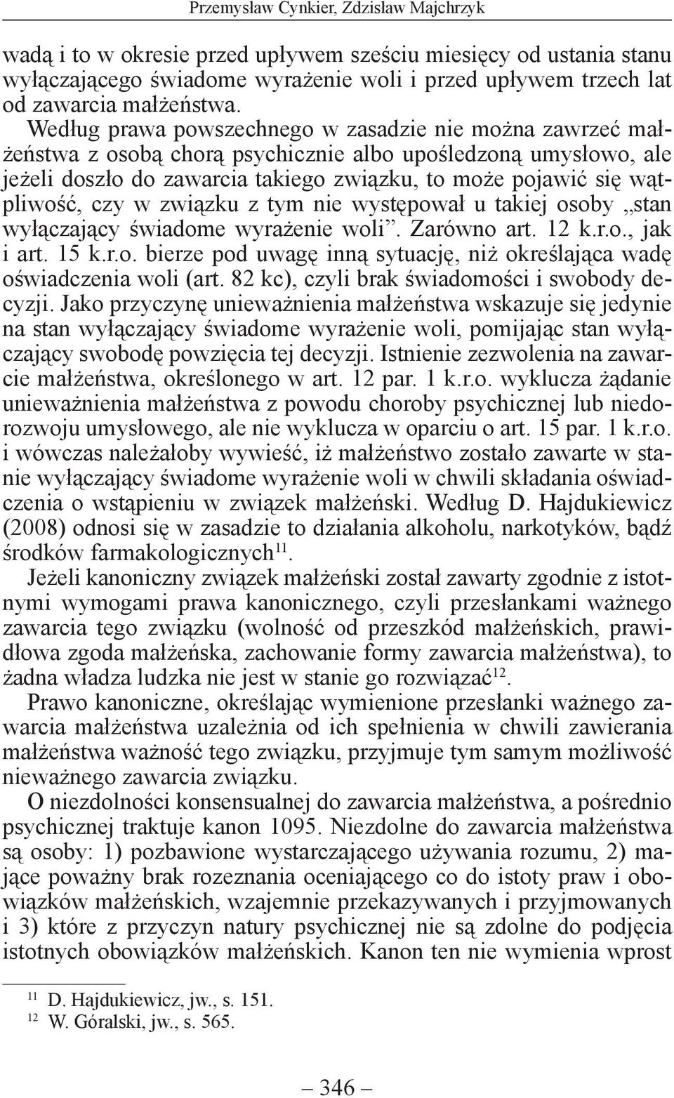 czy w związku z tym nie występował u takiej osoby stan wyłączający świadome wyrażenie woli. Zarówno art. 12 k.r.o., jak i art. 15 k.r.o. bierze pod uwagę inną sytuację, niż określająca wadę oświadczenia woli (art.