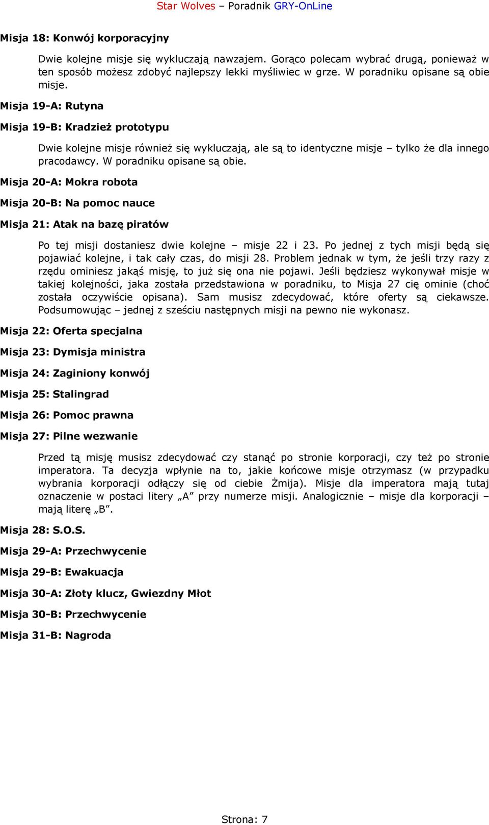 W poradniku opisane są obie. Misja 20-A: Mokra robota Misja 20-B: Na pomoc nauce Misja 21: Atak na bazę piratów Po tej misji dostaniesz dwie kolejne misje 22 i 23.