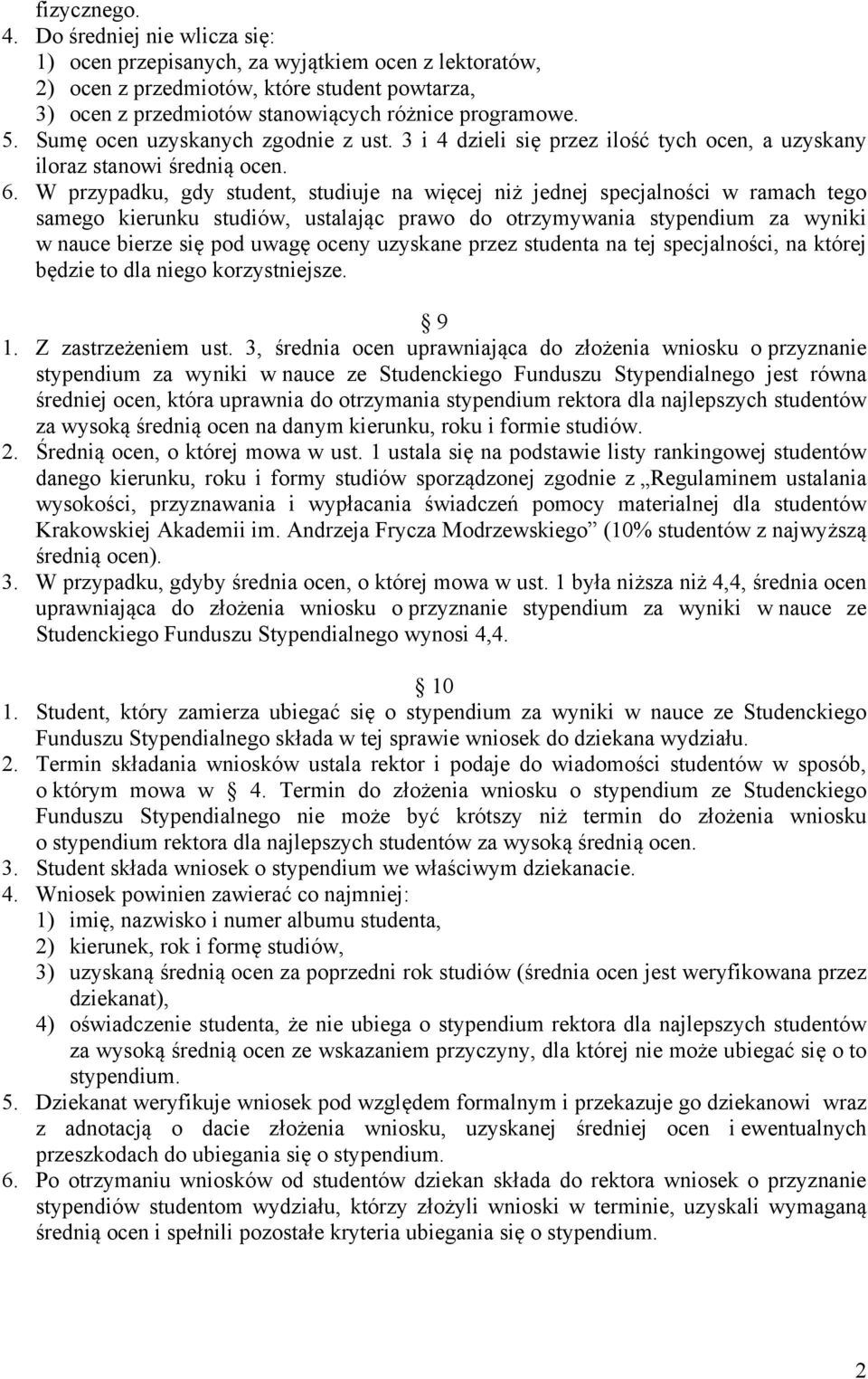 W przypadku, gdy student, studiuje na więcej niż jednej specjalności w ramach tego samego kierunku studiów, ustalając prawo do otrzymywania stypendium za wyniki w nauce bierze się pod uwagę oceny