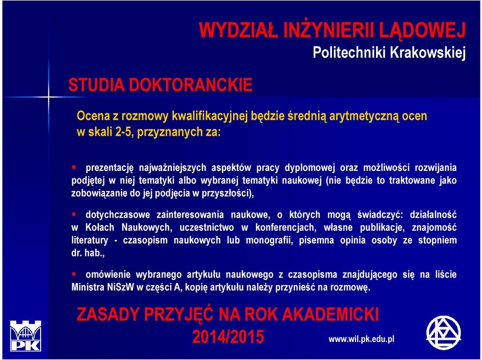 działalność w Kołach Naukowych, uczestnictwo w konferencjach, własne publikacje, znajomość literatury - czasopism naukowych lub monografii, pisemna opinia osoby ze stopniem dr. hab.