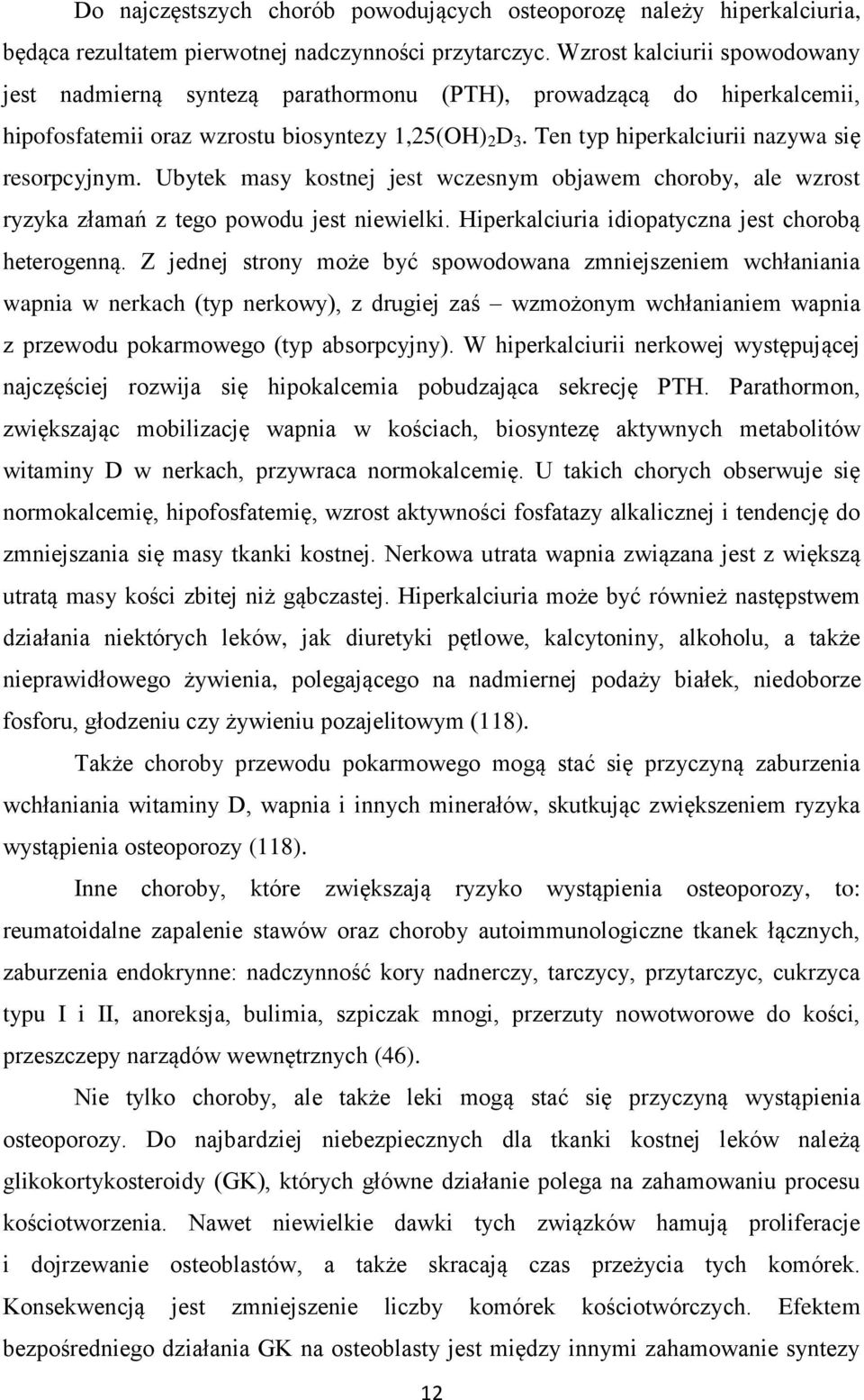 Ten typ hiperkalciurii nazywa się resorpcyjnym. Ubytek masy kostnej jest wczesnym objawem choroby, ale wzrost ryzyka złamań z tego powodu jest niewielki.