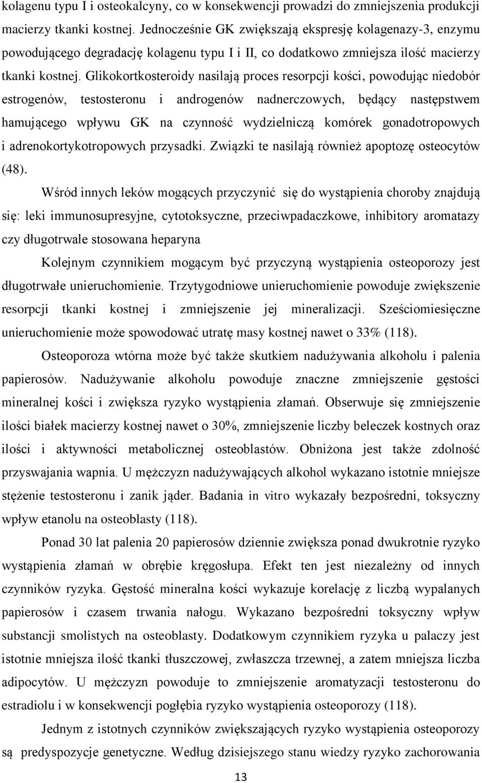 Glikokortkosteroidy nasilają proces resorpcji kości, powodując niedobór estrogenów, testosteronu i androgenów nadnerczowych, będący następstwem hamującego wpływu GK na czynność wydzielniczą komórek