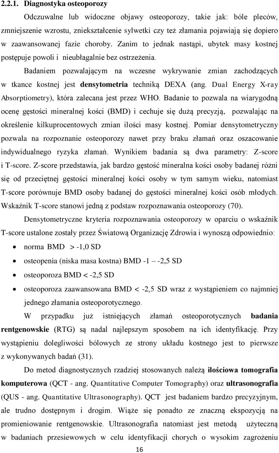 choroby. Zanim to jednak nastąpi, ubytek masy kostnej postępuje powoli i nieubłagalnie bez ostrzeżenia.