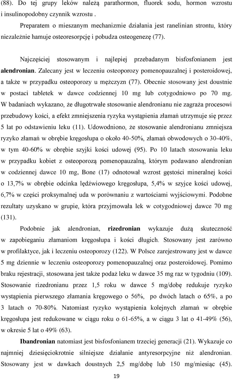 Najczęściej stosowanym i najlepiej przebadanym bisfosfonianem jest alendronian. Zalecany jest w leczeniu osteoporozy pomenopauzalnej i posteroidowej, a także w przypadku osteoporozy u mężczyzn (77).