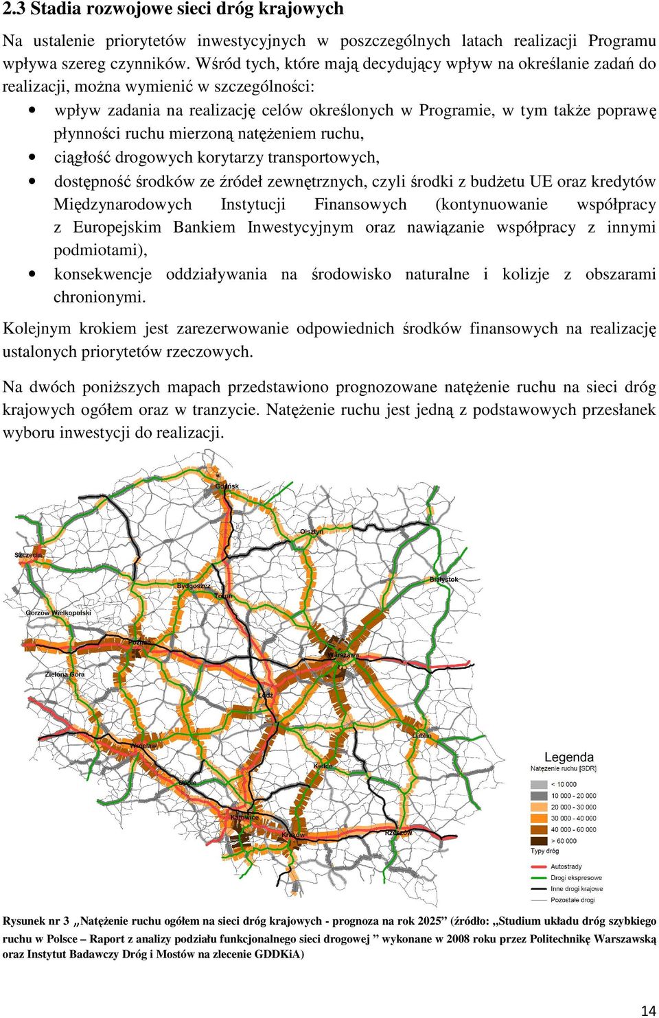 ruchu mierzoną natężeniem ruchu, ciągłość drogowych korytarzy transportowych, dostępność środków ze źródeł zewnętrznych, czyli środki z budżetu UE oraz kredytów Międzynarodowych Instytucji