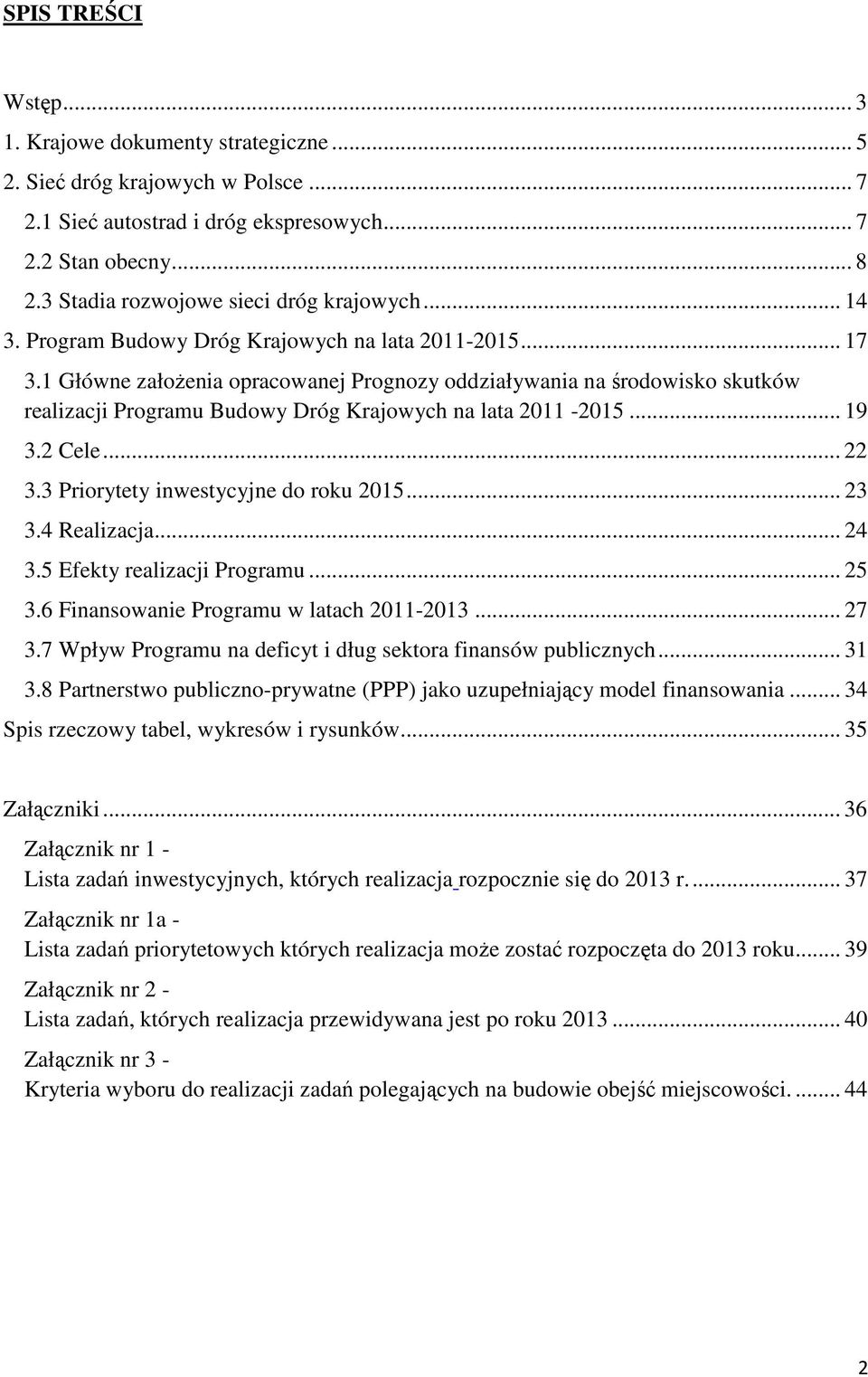 1 Główne założenia opracowanej Prognozy oddziaływania na środowisko skutków realizacji Programu Budowy Dróg Krajowych na lata 2011-2015... 19 3.2 Cele... 22 3.3 Priorytety inwestycyjne do roku 2015.