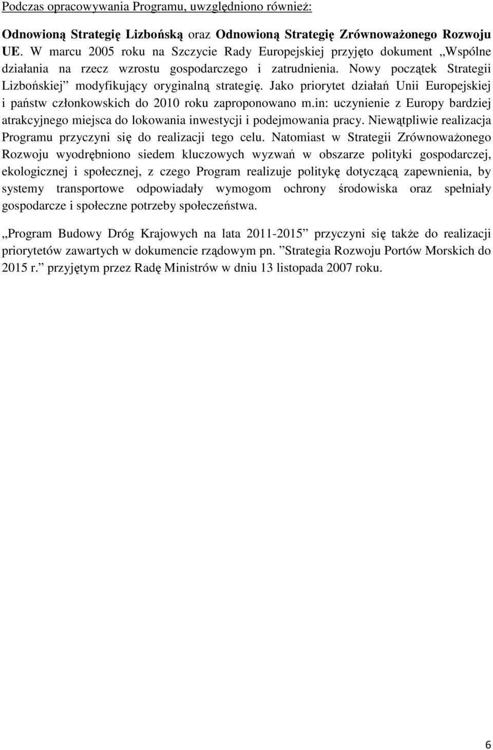 Nowy początek Strategii Lizbońskiej modyfikujący oryginalną strategię. Jako priorytet działań Unii Europejskiej i państw członkowskich do 2010 roku zaproponowano m.