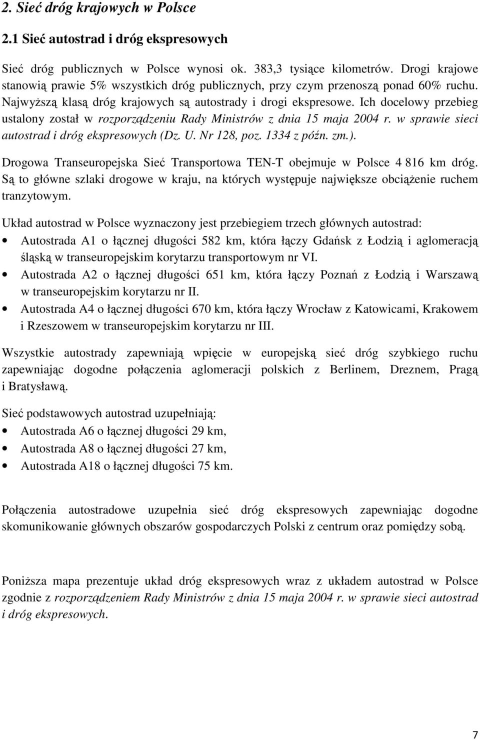 Ich docelowy przebieg ustalony został w rozporządzeniu Rady Ministrów z dnia 15 maja 2004 r. w sprawie sieci autostrad i dróg ekspresowych (Dz. U. Nr 128, poz. 1334 z późn. zm.).