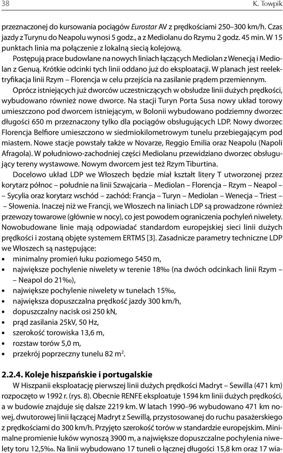 Krótkie odcinki tych linii oddano już do eksploatacji. W planach jest reelektryfikacja linii Rzym Florencja w celu przejścia na zasilanie prądem przemiennym.