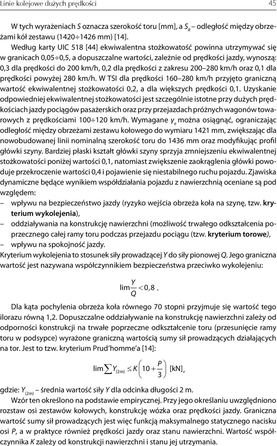 prędkości z zakresu 200 280 km/h oraz 0,1 dla pręd kości powyżej 280 km/h. W TSI dla prędkości 160 280 km/h przyjęto graniczną wartość ekwiwalentnej stożkowatości 0,2, a dla większych prędkości 0,1.