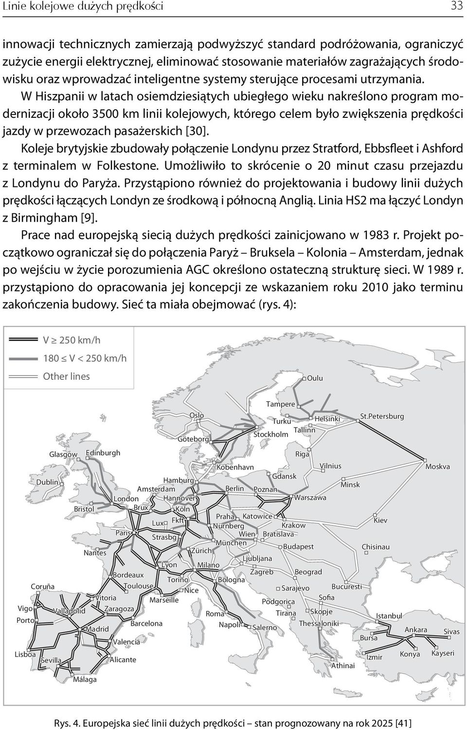 W Hiszpanii w latach osiemdziesiątych ubiegłego wieku nakreślono program modernizacji około 3500 km linii kolejowych, którego celem było zwiększenia prędkości jazdy w przewozach pasażerskich [30].