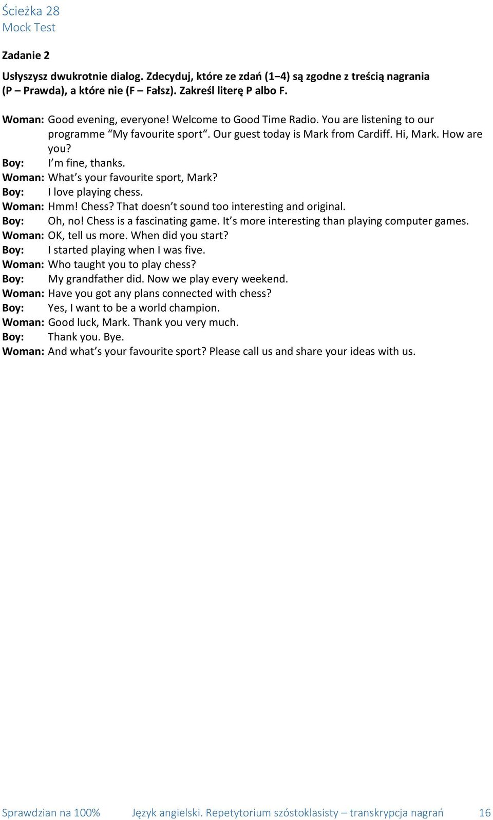 Woman: What s your favourite sport, Mark? I love playing chess. Woman: Hmm! Chess? That doesn t sound too interesting and original. Oh, no! Chess is a fascinating game.