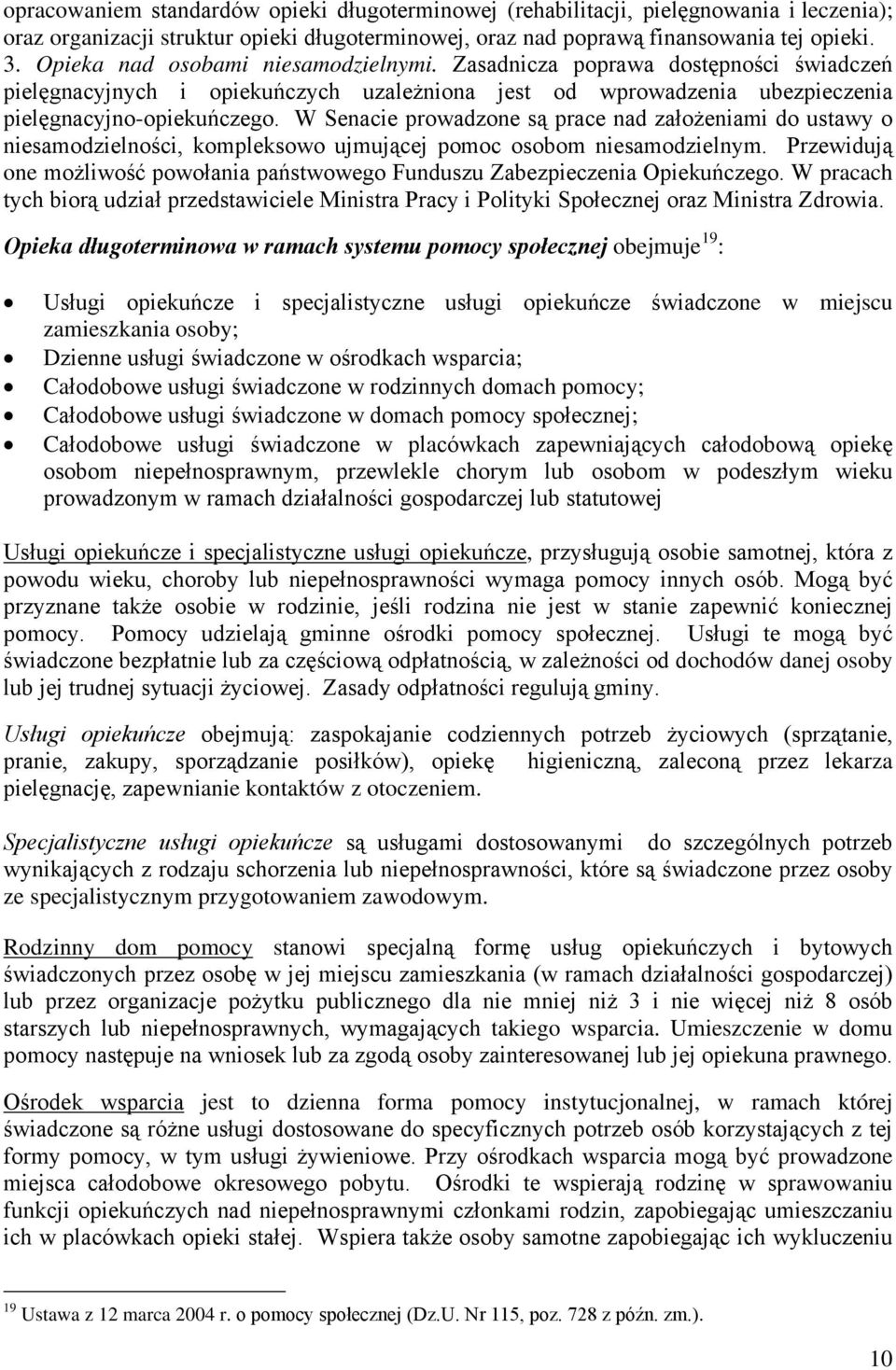 W Senacie prowadzone są prace nad założeniami do ustawy o niesamodzielności, kompleksowo ujmującej pomoc osobom niesamodzielnym.