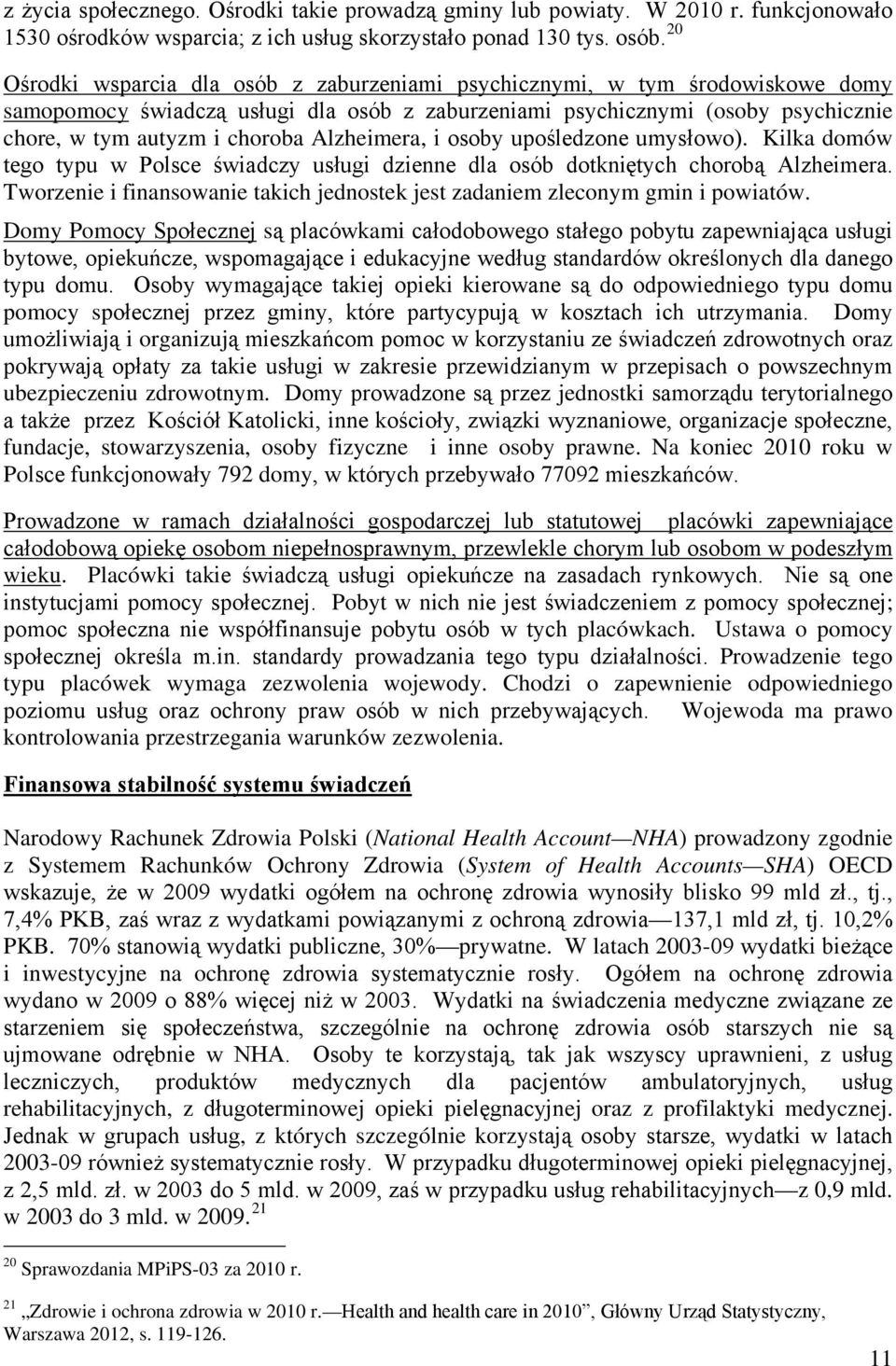 Alzheimera, i osoby upośledzone umysłowo). Kilka domów tego typu w Polsce świadczy usługi dzienne dla osób dotkniętych chorobą Alzheimera.