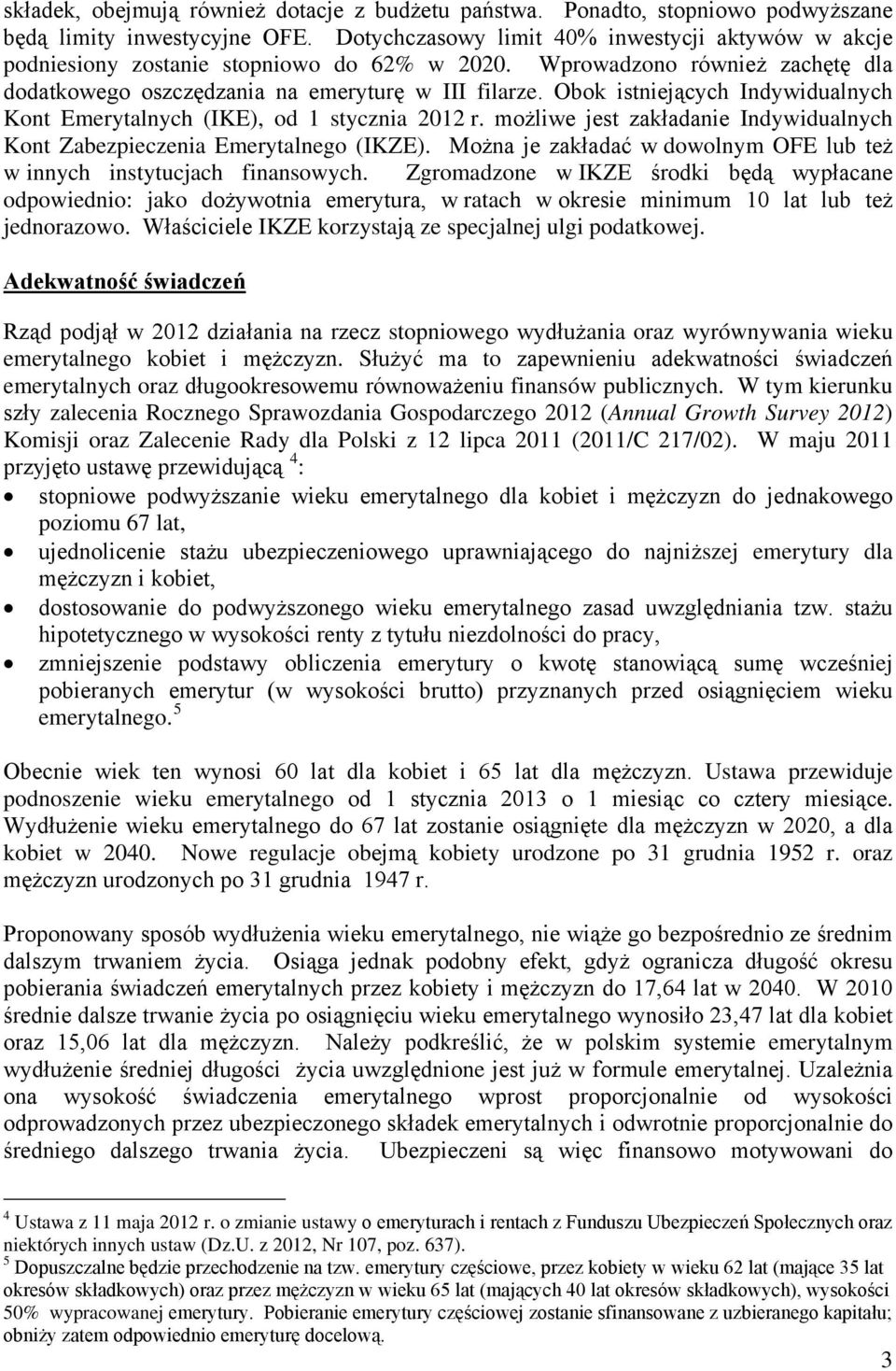 Obok istniejących Indywidualnych Kont Emerytalnych (IKE), od 1 stycznia 2012 r. możliwe jest zakładanie Indywidualnych Kont Zabezpieczenia Emerytalnego (IKZE).