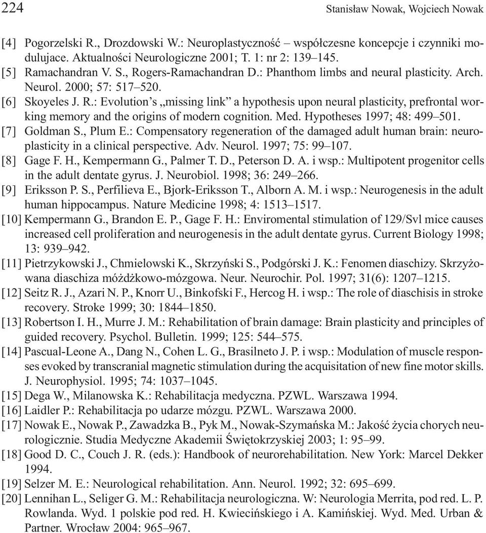 Med. Hypotheses 1997; 48: 499 501. [7] Goldman S., Plum E.: Compensatory regeneration of the damaged adult human brain: neuroplasticity in a clinical perspective. Adv. Neurol. 1997; 75: 99 107.