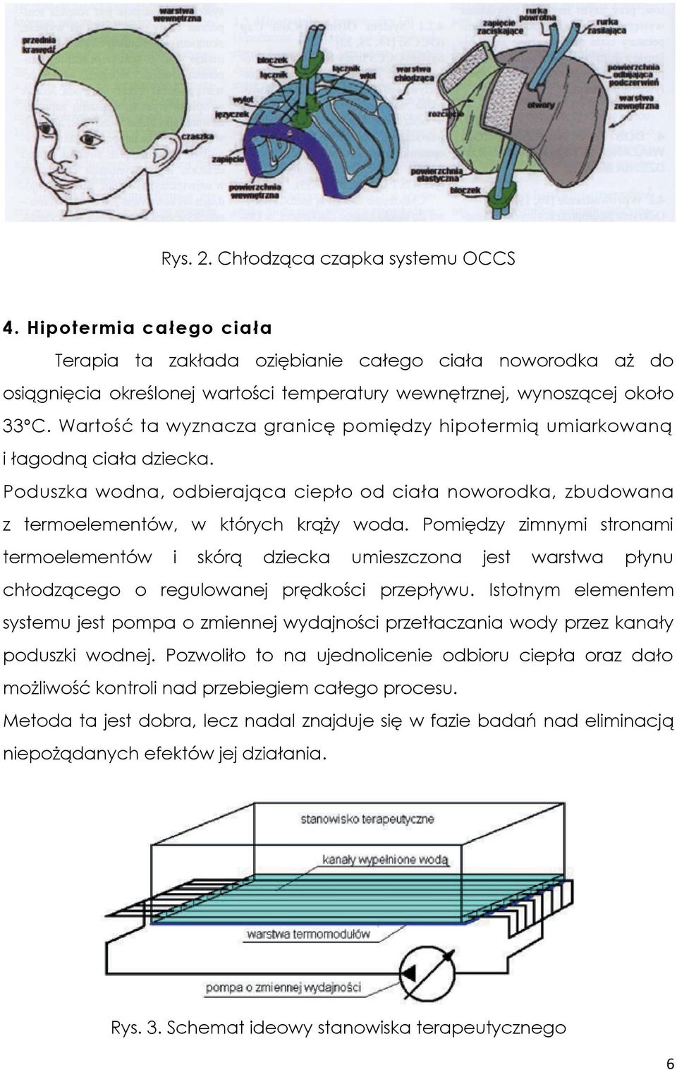 Wartość ta wyznacza granicę pomiędzy hipotermią umiarkowaną i łagodną ciała dziecka. Poduszka wodna, odbierająca ciepło od ciała noworodka, zbudowana z termoelementów, w których krąży woda.