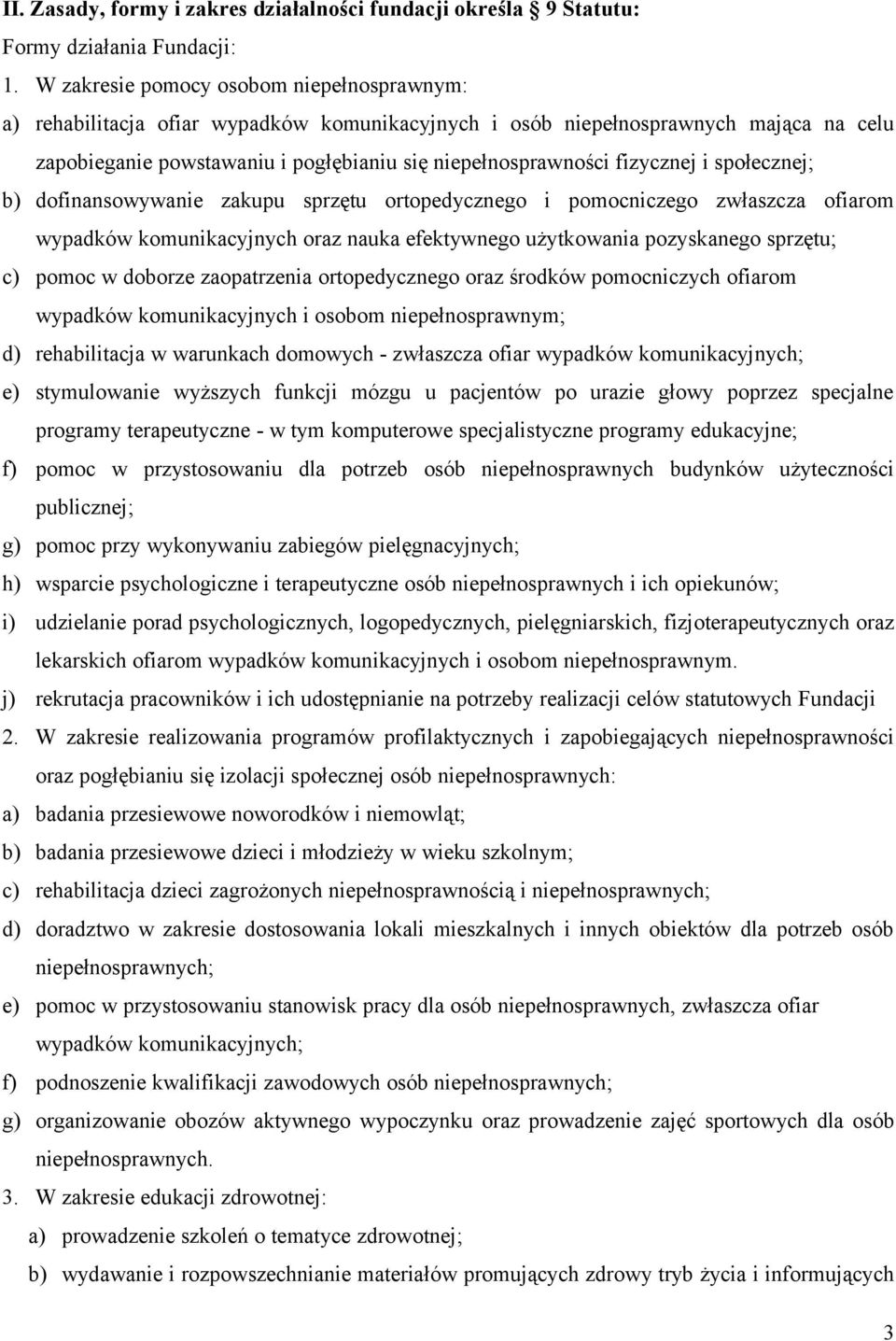 fizycznej i społecznej; b) dofinansowywanie zakupu sprzętu ortopedycznego i pomocniczego zwłaszcza ofiarom wypadków komunikacyjnych oraz nauka efektywnego użytkowania pozyskanego sprzętu; c) pomoc w