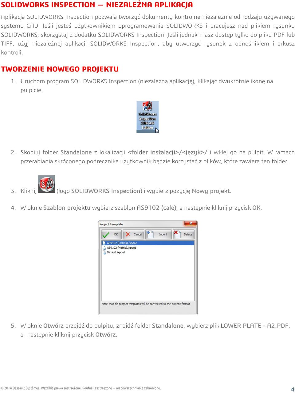 Jeśli jednak masz dostęp tylko do pliku PDF lub TIFF, użyj niezależnej aplikacji SOLIDWORKS Inspection, aby utworzyć rysunek z odnośnikiem i arkusz kontroli. TWORZENIE NOWEGO PROJEKTU 1.