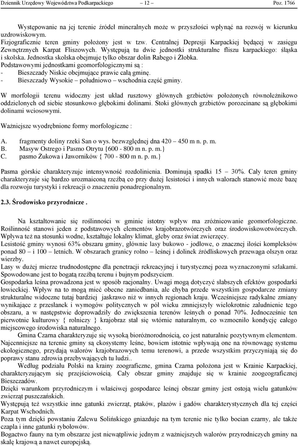 Występują tu dwie jednostki strukturalne fliszu karpackiego: śląska i skolska. Jednostka skolska obejmuje tylko obszar dolin Rabego i Żłobka.