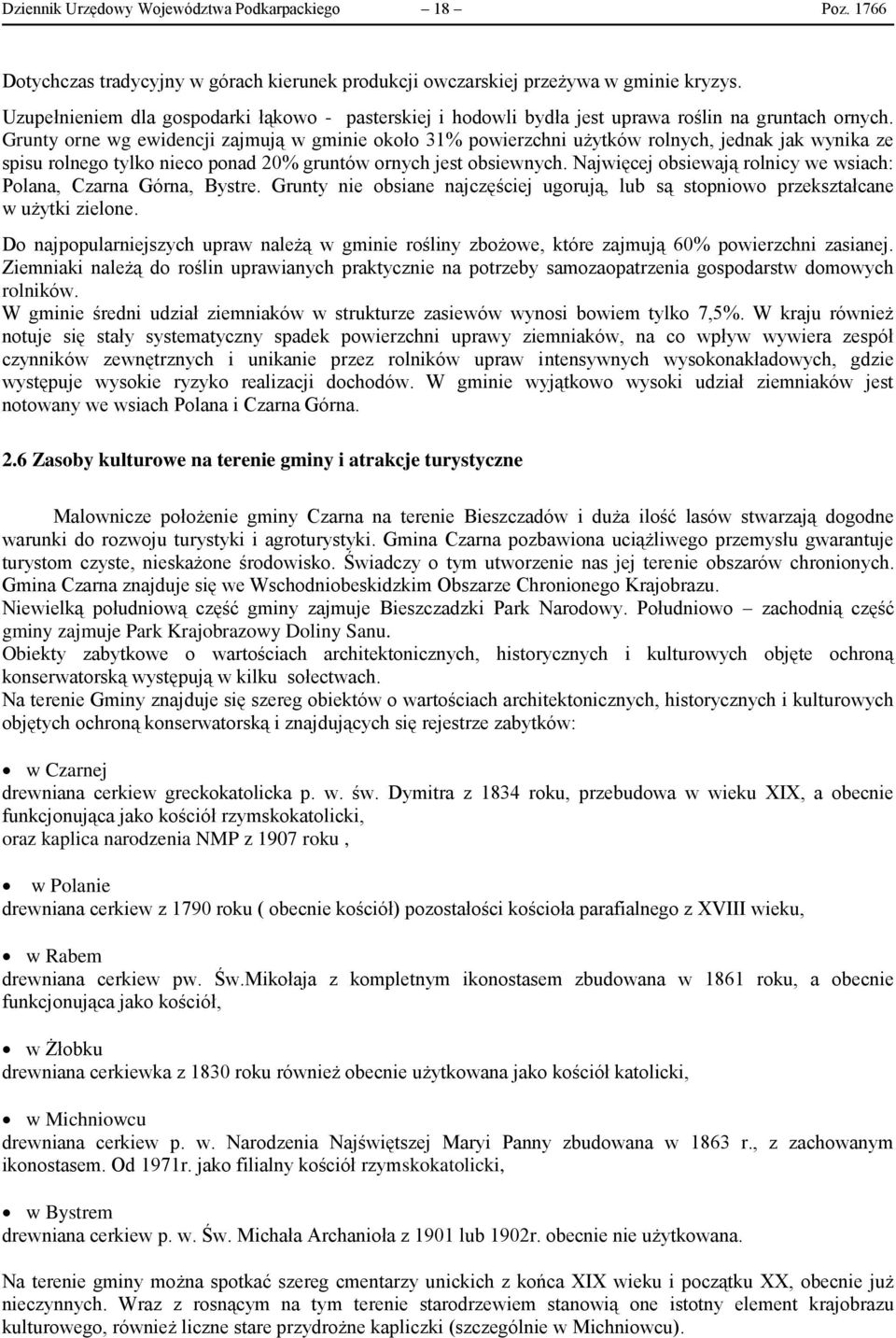 Grunty orne wg ewidencji zajmują w gminie około 31% powierzchni użytków rolnych, jednak jak wynika ze spisu rolnego tylko nieco ponad 20% gruntów ornych jest obsiewnych.