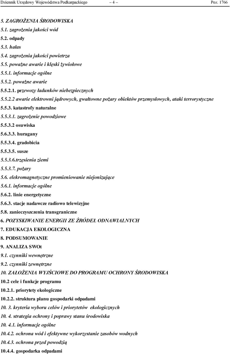 katastrofy naturalne 5.5.3.1. zagrożenie powodziowe 5.5.3.2 osuwiska 5.6.3.3. huragany 5.5.3.4. gradobicia 5.5.3.5. susze 5.5.3.6.trzęsienia ziemi 5.5.3.7. pożary 5.6. elekromagnetyczne promieniowanie niejonizujące 5.