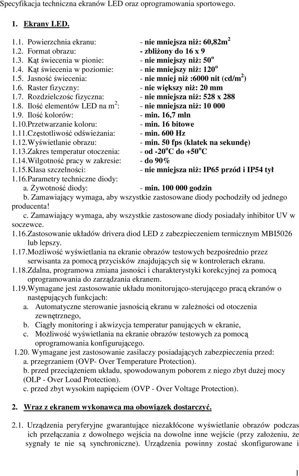 7. Rozdzielczośc fizyczna: - nie mniejsza niż: 528 x 288 1.8. Ilość elementów LED na m 2 : - nie mniejsza niż: 10 000 1.9. Ilość kolorów: - min. 16,7 mln 1.10.Przetwarzanie koloru: - min. 16 bitowe 1.