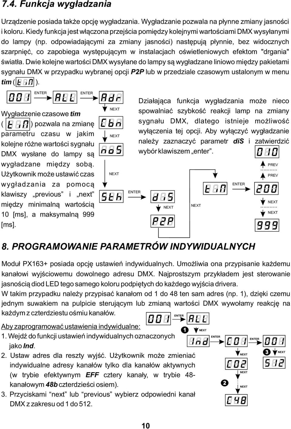 odpowiadającymi za zmiany jasności) następują płynnie, bez widocznych szarpnięć, co zapobiega występującym w instalacjach oświetleniowych efektom "drgania" światła.