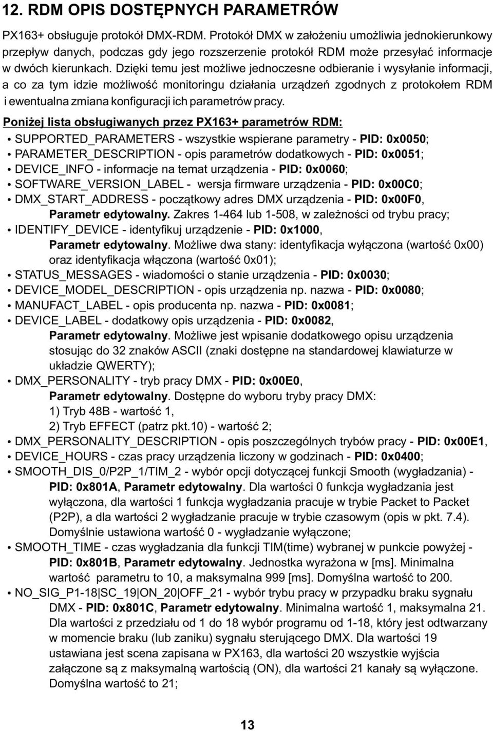 Dzięki temu jest możliwe jednoczesne odbieranie i wysyłanie informacji, a co za tym idzie możliwość monitoringu działania urządzeń zgodnych z protokołem RDM i ewentualna zmiana konfiguracji ich