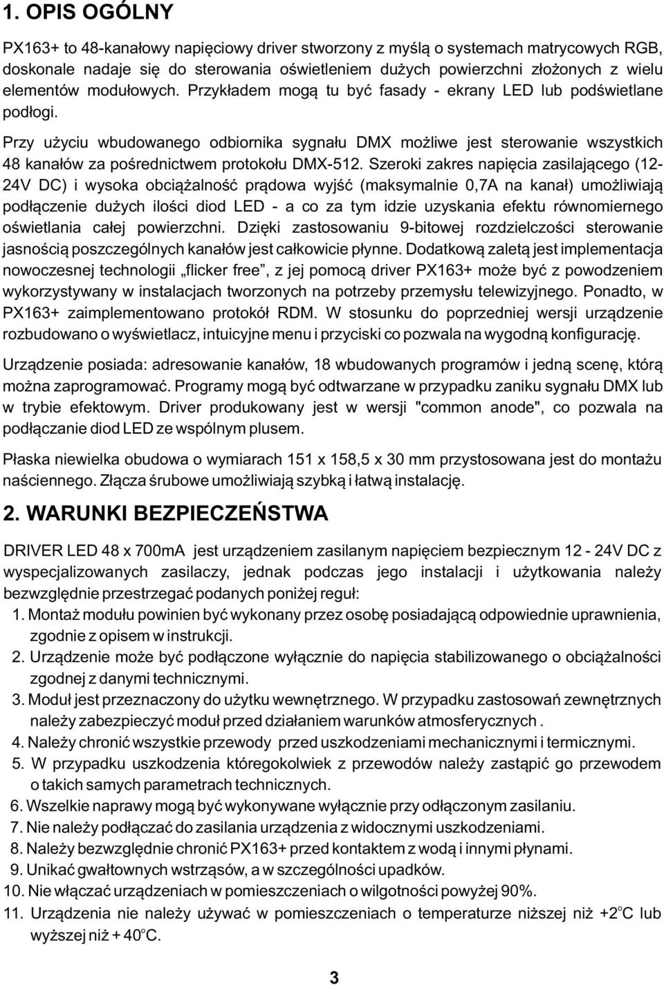 Przy użyciu wbudowanego odbiornika sygnału DMX możliwe jest sterowanie wszystkich 48 kanałów za pośrednictwem protokołu DMX-512.