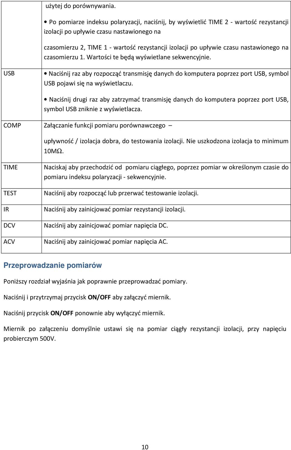 nastawionego na czasomierzu 1. Wartości te będą wyświetlane sekwencyjnie. USB Naciśnij raz aby rozpocząć transmisję danych do komputera poprzez port USB, symbol USB pojawi się na wyświetlaczu.