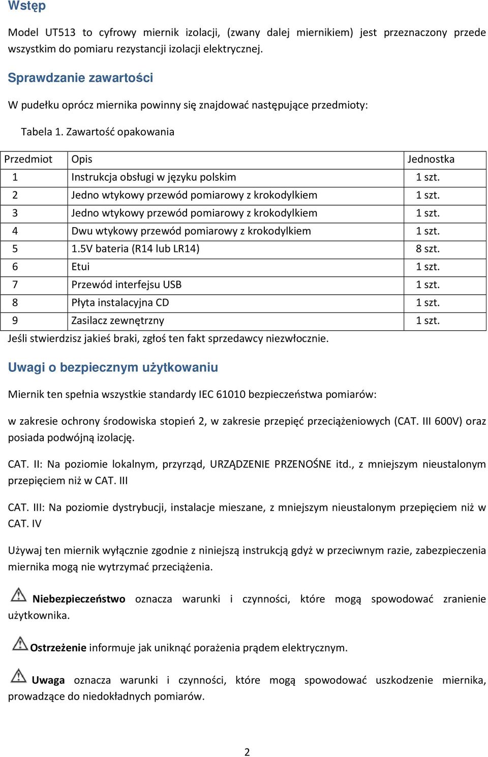 2 Jedno wtykowy przewód pomiarowy z krokodylkiem 1 szt. 3 Jedno wtykowy przewód pomiarowy z krokodylkiem 1 szt. 4 Dwu wtykowy przewód pomiarowy z krokodylkiem 1 szt. 5 1.