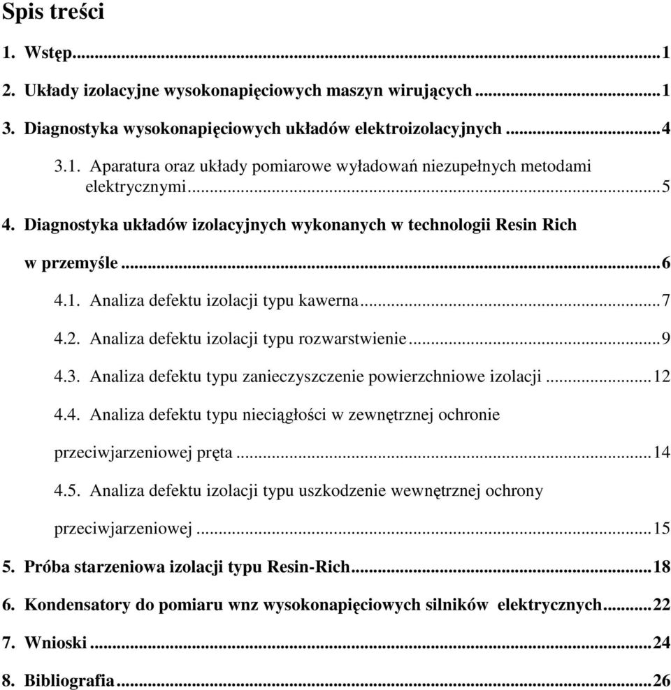 3. Analiza defektu typu zanieczyszczenie powierzchniowe izolacji... 12 4.4. Analiza defektu typu nieciągłości w zewnętrznej ochronie przeciwjarzeniowej pręta... 14 4.5.