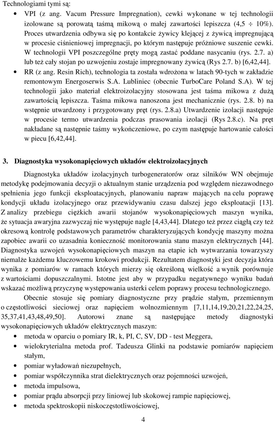 W technologii VPI poszczególne pręty mogą zastać poddane nasycaniu (rys. 2.7. a) lub teŝ cały stojan po uzwojeniu zostaje impregnowany Ŝywicą (Rys 2.7. b) [6,42,44]. RR (z ang.