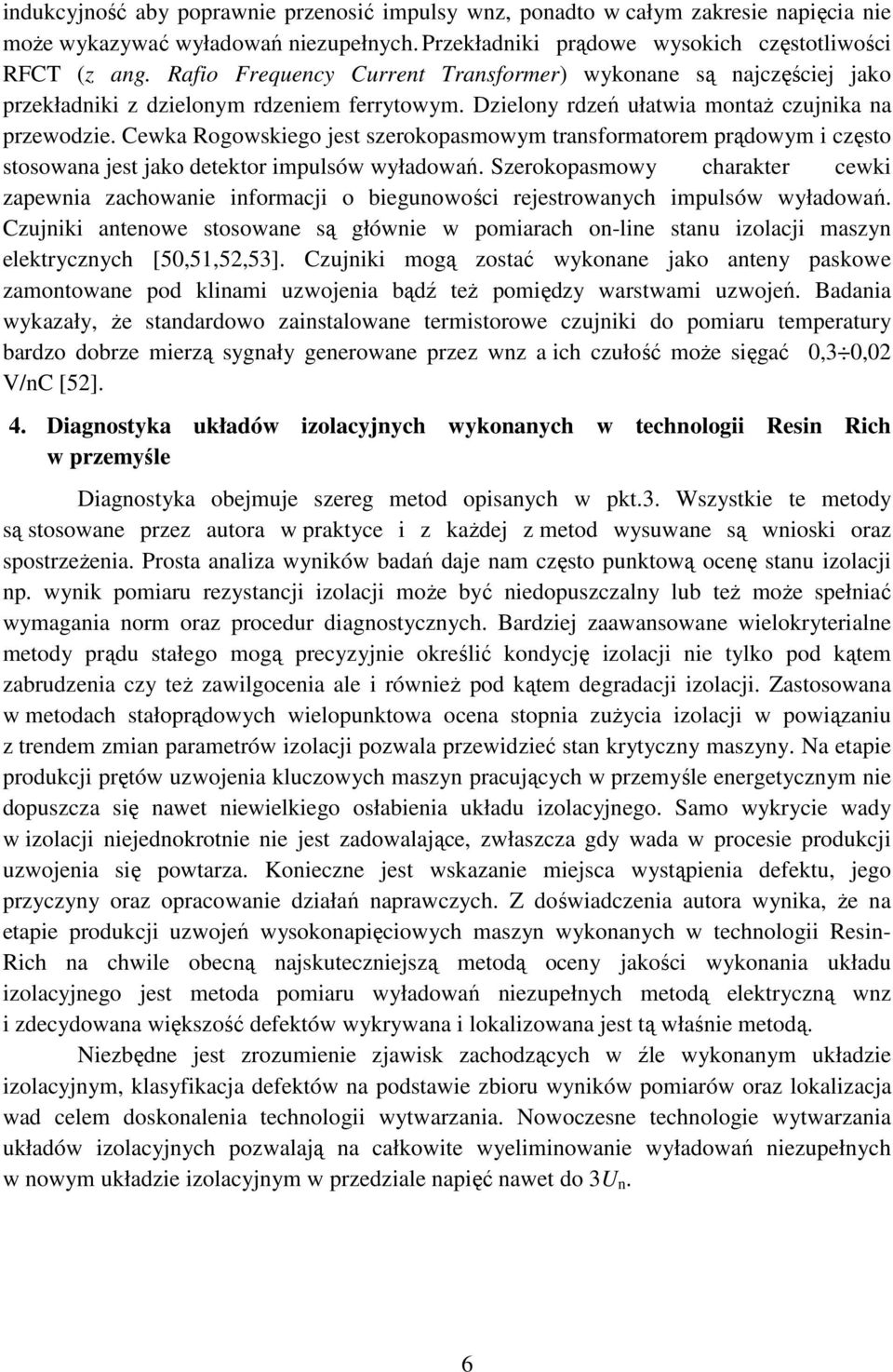 Cewka Rogowskiego jest szerokopasmowym transformatorem prądowym i często stosowana jest jako detektor impulsów wyładowań.