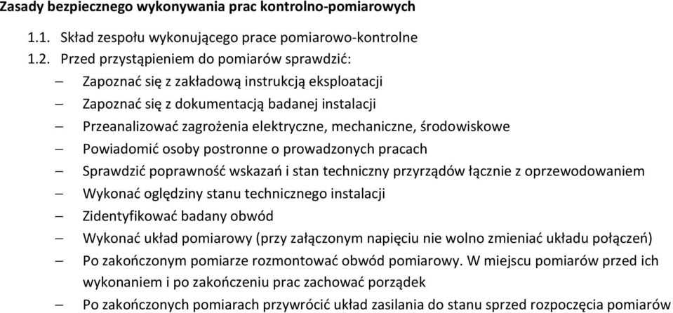 środowiskowe Powiadomić osoby postronne o prowadzonych pracach Sprawdzić poprawność wskazań i stan techniczny przyrządów łącznie z oprzewodowaniem Wykonać oględziny stanu technicznego instalacji