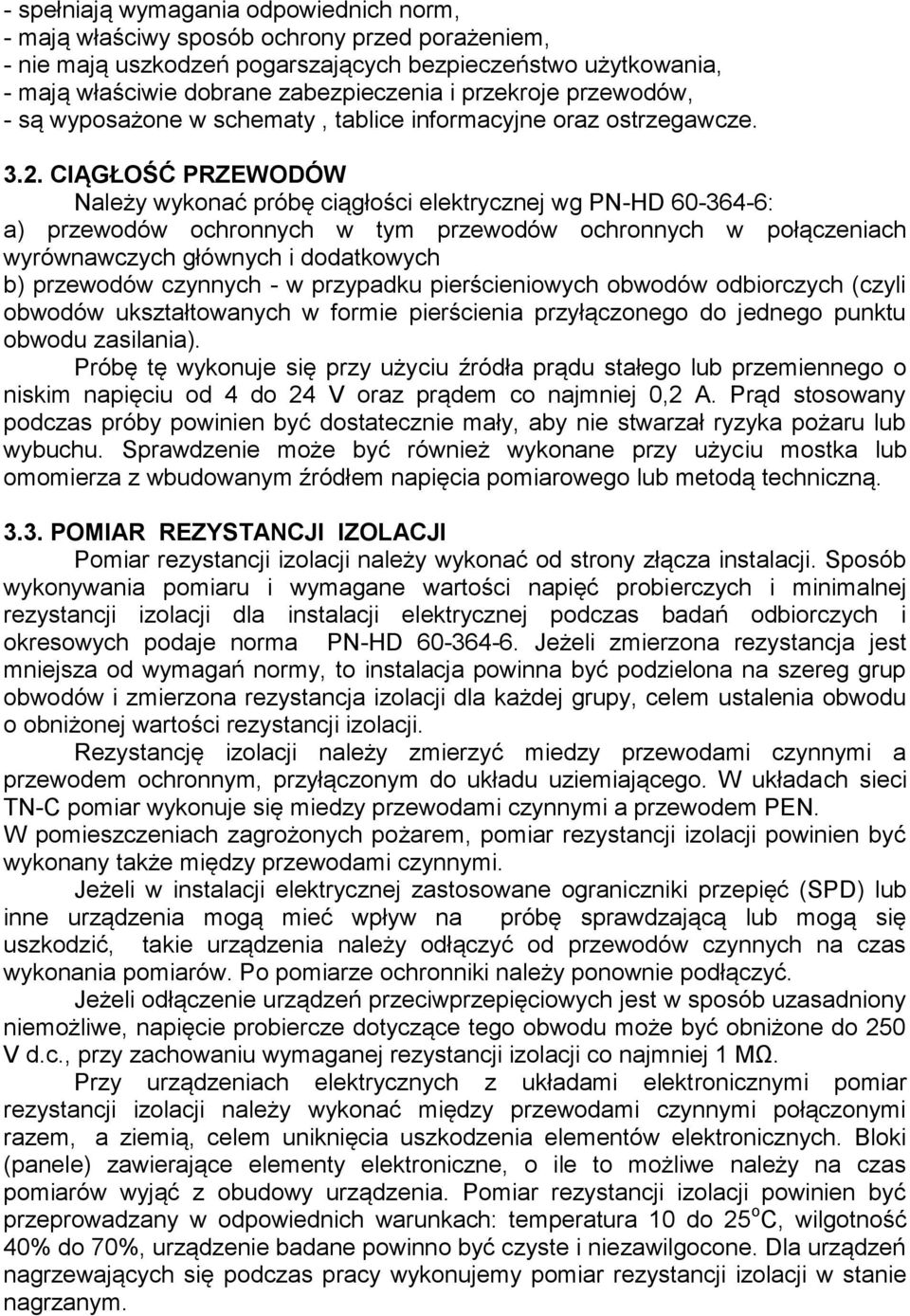 CIĄGŁOŚĆ PRZEWODÓW Należy wykonać próbę ciągłości elektrycznej wg PN-HD 60-364-6: a) przewodów ochronnych w tym przewodów ochronnych w połączeniach wyrównawczych głównych i dodatkowych b) przewodów