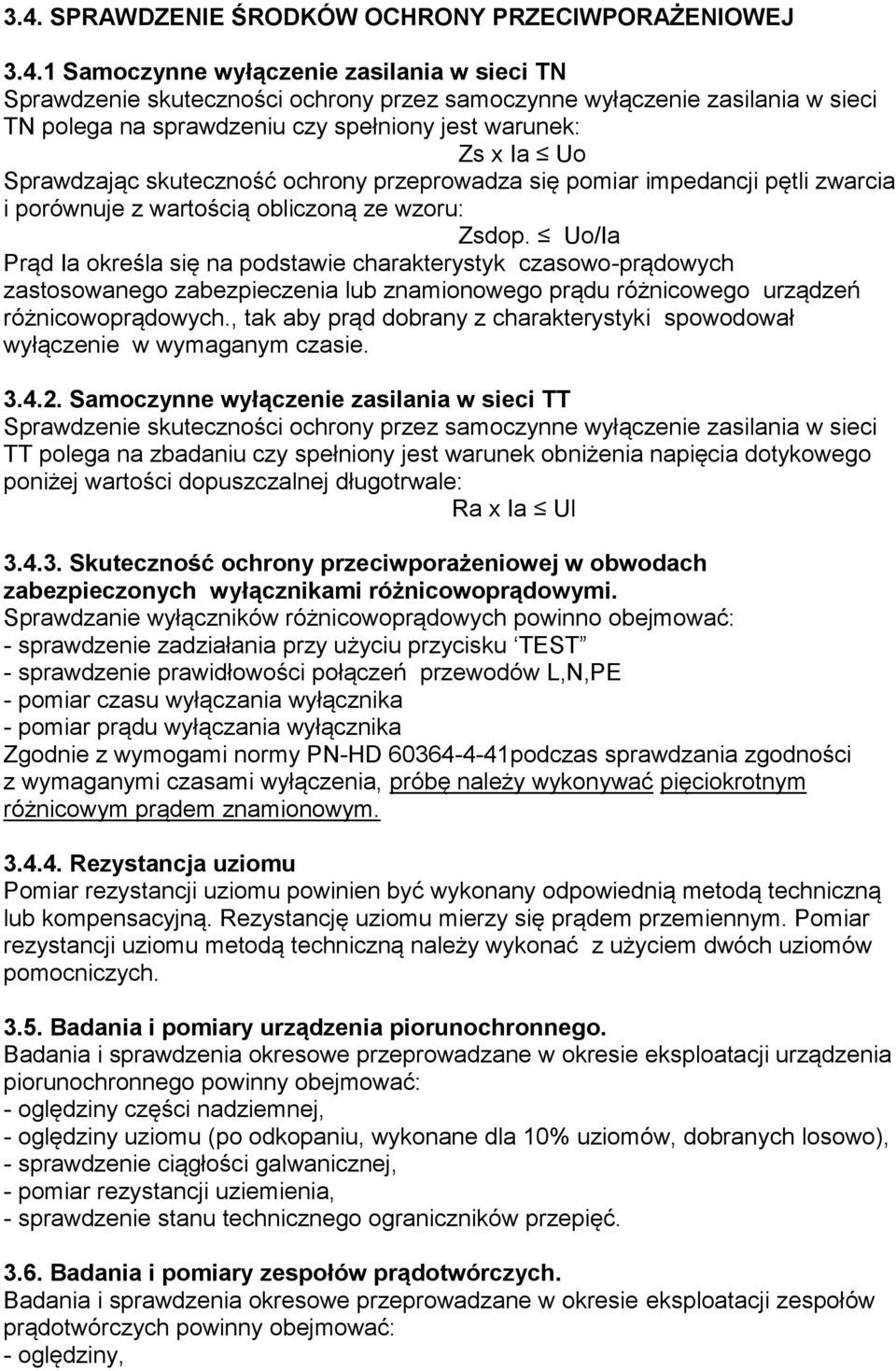 Uo/Ia Prąd Ia określa się na podstawie charakterystyk czasowo-prądowych zastosowanego zabezpieczenia lub znamionowego prądu różnicowego urządzeń różnicowoprądowych.