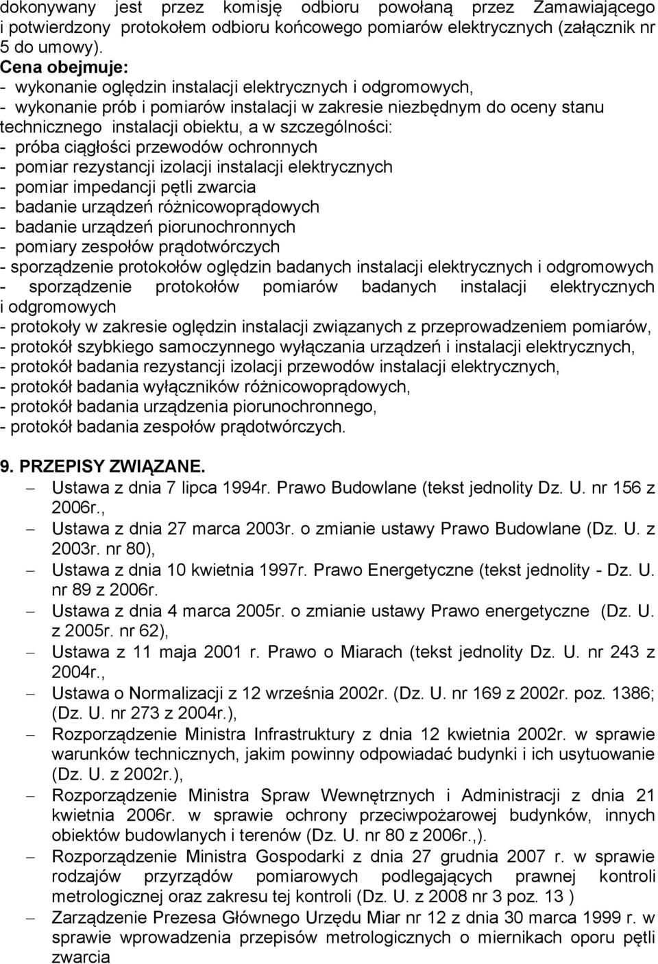 szczególności: - próba ciągłości przewodów ochronnych - pomiar rezystancji izolacji instalacji elektrycznych - pomiar impedancji pętli zwarcia - badanie urządzeń różnicowoprądowych - badanie urządzeń