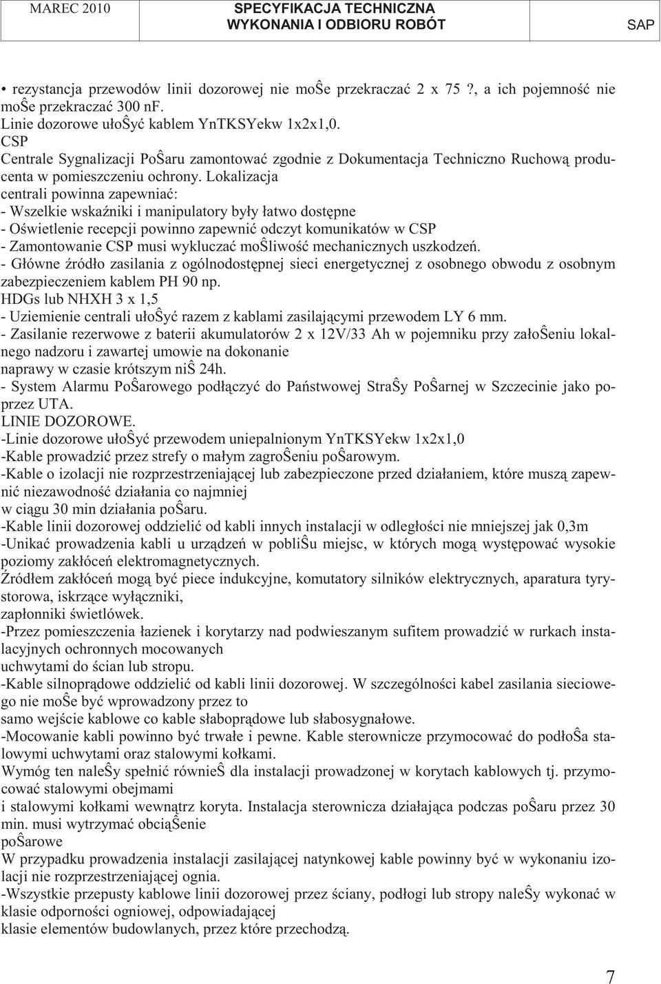 Lokalizacja centrali powinna zapewnia : - Wszelkie wska niki i manipulatory były łatwo dost pne - O wietlenie recepcji powinno zapewni odczyt komunikatów w CSP - Zamontowanie CSP musi wyklucza mo