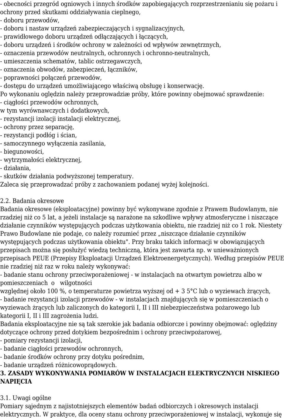 neutralnych, ochronnych i ochronno-neutralnych, - umieszczenia schematów, tablic ostrzegawczych, - oznaczenia obwodów, zabezpieczeń, łączników, - poprawności połączeń przewodów, - dostępu do urządzeń