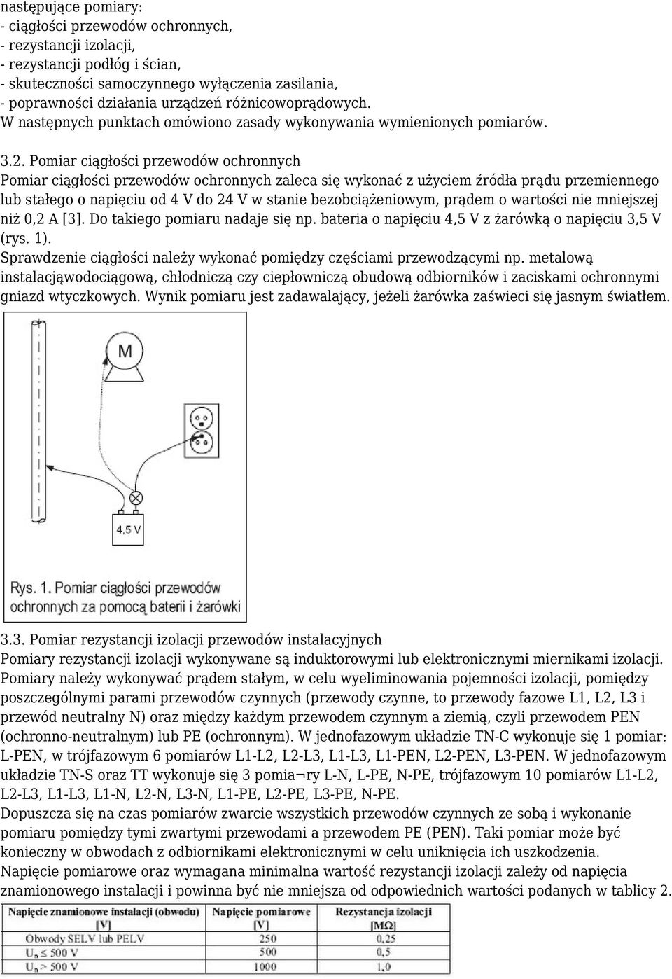 Pomiar ciągłości przewodów ochronnych Pomiar ciągłości przewodów ochronnych zaleca się wykonać z użyciem źródła prądu przemiennego lub stałego o napięciu od 4 V do 24 V w stanie bezobciążeniowym,