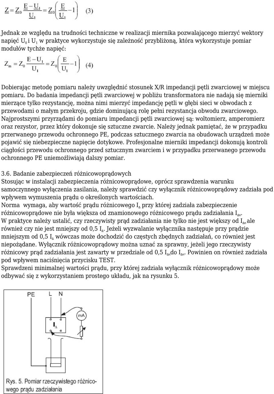 Do badania impedancji pętli zwarciowej w pobliżu transformatora nie nadają się mierniki mierzące tylko rezystancję, można nimi mierzyć impedancję pętli w głębi sieci w obwodach z przewodami o małym