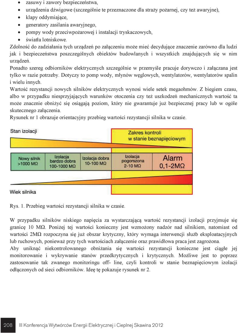 Zdolność do zadziałania tych urządzeń po załączeniu może mieć decydujące znaczenie zarówno dla ludzi jak i bezpieczeństwa poszczególnych obiektów budowlanych i wszystkich znajdujących się w nim